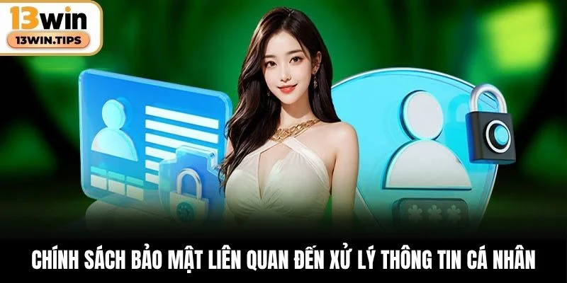 Chính Sách Bảo Mật 13WIN – Cam Kết Môi Trường Cược An Toàn 5 Chính sách bảo mật liên quan đến xử lý dữ liệu cá nhân