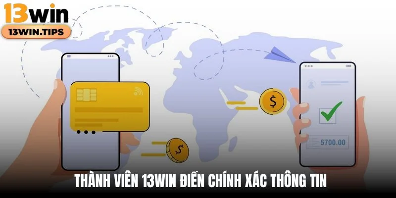 Nạp Tiền 13WIN - Hướng Dẫn Quy Trình Thanh Toán Nhanh Chóng 6 Thành viên 13WIN điền chính xác thông tin