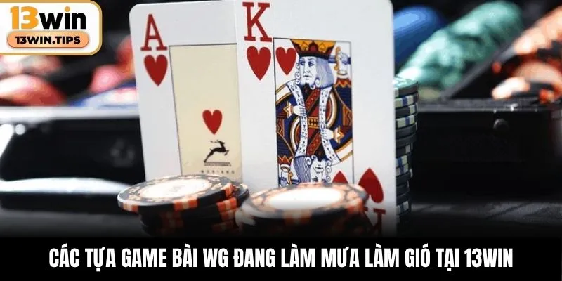Game Bài WG – Trải Nghiệm Đầy Kịch Tính, Hấp Dẫn Tại 13WIN 5 Các tựa game bài WG đang làm mưa làm gió tại 13WIN